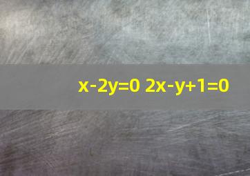 x-2y=0 2x-y+1=0